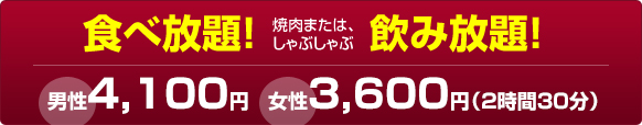 食べ放題！　焼肉または、しゃぶしゃぶ　飲み放題！　男性3,900円、女性3,400円（2時間30分）